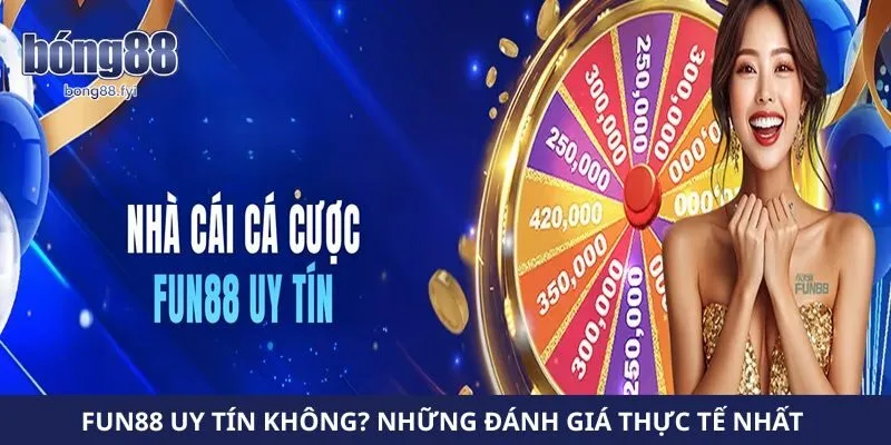 Fun88 Uy Tín Không? Những Đánh Giá Thực Tế Nhất Cho Anh Em