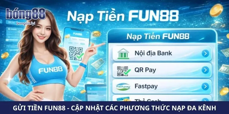 Gửi Tiền Fun88 – Cập Nhật Các Phương Thức Nạp Đa Kênh
